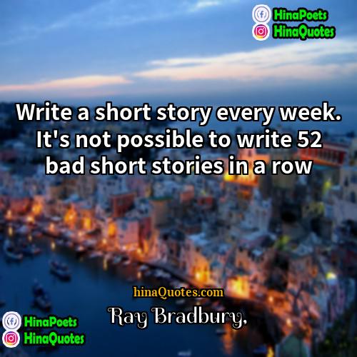 Ray Bradbury Quotes | Write a short story every week. It's